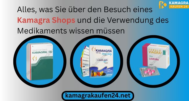 Alles, was Sie über den Besuch eines Kamagra Shops und die Verwendung des Medikaments wissen müssen